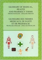 Glossary of Medical, Health and Pharmacy Terms: French-English English-French