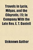 Travels in Lycia, Milyas, and the Cibyratis, (Volume 1); In Company with the Late REV. E. T. Daniell