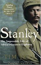Stanley: The Impossible Life of Africa's Greatest Explorer