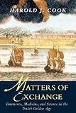 Matters of Exchange: Commerce, Medicine, and Science in the Dutch Golden Age