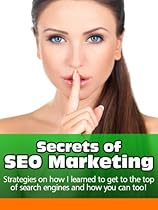 Secrets of SEO Marketing: Strategies on How I learned to Get to the Top of Search Engines and How You Can Too Secrets of SEO Marketing: Strategies on How I learned to Get to the Top of Search Engines and How You Can Too