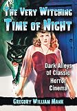 The very witching time of night : dark alleys of classic horror cinema