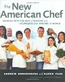 The New American Chef: Cooking with the Best of Flavors and Techniques from Around the World