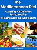 The Mediterranean Diet - A Medley Of Delicious, Fast And Healthy Mediterranean Appetizers (The Mediterranean Diet Recipes)