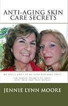 Anti-Aging Skin Care Secrets: Six Simple Secrets to Soft, Sexy Skin and Save Money