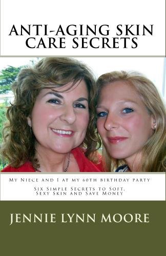 Anti-Aging Skin Care Secrets: Six Simple Secrets to Soft, Sexy Skin and Save Money