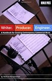 Writer. Producer. Engineer.: A Handbook for Creating Contemporary Commercial Music