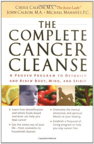the complete cancer cleanse a proven program to detoxify and renew body mind and spirit
