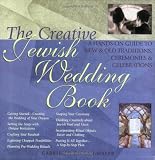 The Creative Jewish Wedding Book: A Guide to Making the Wedding of Your Dreams a Reality