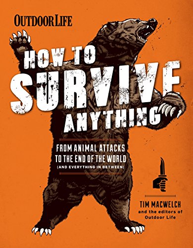 how to survive anything from animal attacks to the end of the world and everything in between outdoor life