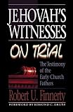 Jehovah's Witnesses on Trial: The Testimony of the Early Church Fathers
