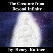 The Creature from Beyond Infinity | [Henry Kuttner]
