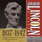 Abraham Lincoln: A Life 1837-1842: A Righteous Lawyer Deals With an Unhappy Marriage | [Michael Burlingame]