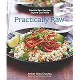 practically raw flexible raw recipes anyone can make