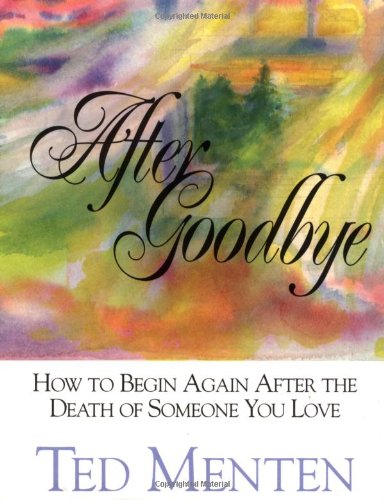 after goodbye how to begin again after the death of someone you love