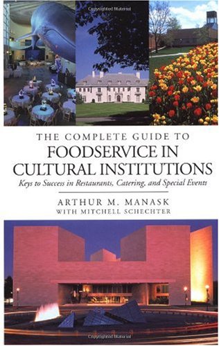 the complete guide to foodservice in cultural institutions your keys to success in restaurants catering and