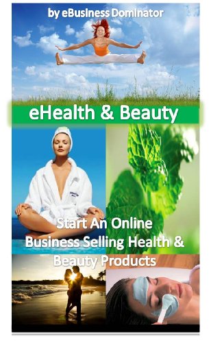 Start An Online Business Today! - eHealth and Beauty Products (eBusiness, eCommerce Series)