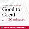 Good to Great in 30 Minutes: The Expert Guide to Jim Collins's Critically Acclaimed Book