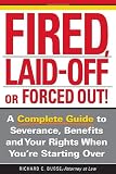 Fired, Laid Off or Forced Out: A Complete Guide to Severance, Benefits and Your Rights When You're Starting Over