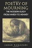 Poetry of Mourning: The Modern Elegy from Hardy to Heaney