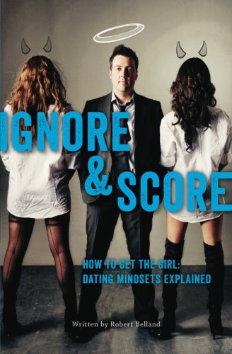 how to get the girl  ignore and score dating mindsets explained