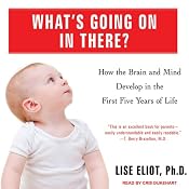 What's Going on in There?: How the Brain and Mind Develop in the First Five Years of Life | [Lise Eliot]
