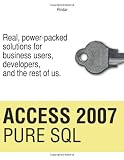 Access 2007 Pure SQL: Real, power-packed solutions for business users, developers, and the rest of us