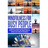 mindfulness for busy people everyday mindfulness tricks to enjoy your life be happy reduce stress and create