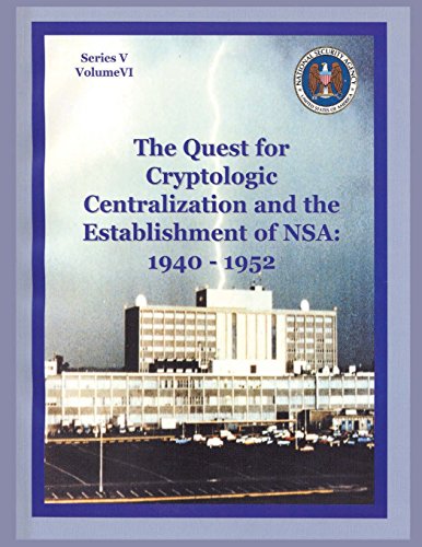 the quest for cryptologic centralization and the establishment of nsa 1940 1952 series v the early postwar