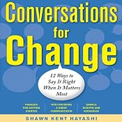 Conversations for Change: 12 Ways to Say It Right When It Matters Most | [Shawn Kent Hayashi]