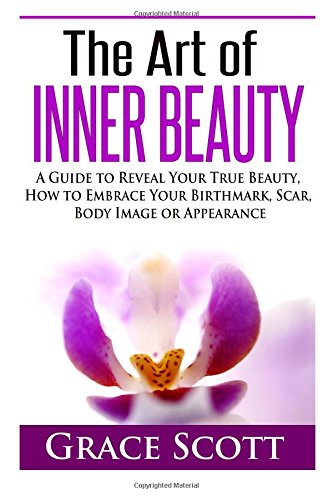 the art of inner beauty a guide to reveal your true beauty how to embrace your birthmark scar body image or