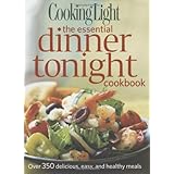 cooking light the essential dinner tonight cookbook over 350 delicious easy and healthy meals