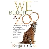 We Bought a Zoo: The Amazing True Story of a Young Family, a Broken Down Zoo, and the 200 Wild Animals That Change Their Lives Forever