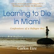 Learning to Die in Miami: Confessions of a Refugee Boy | [Carlos Eire]