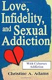 Love, Infidelity, and Sexual Addiction: A Codependent's Perspective- Including Cybersex Addiction