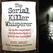 The Serial Killer Whisperer: How One Man's Tragedy Helped Unlock the Deadliest Secrets of the World's Most Terrifying Killers | [Pete Earley]