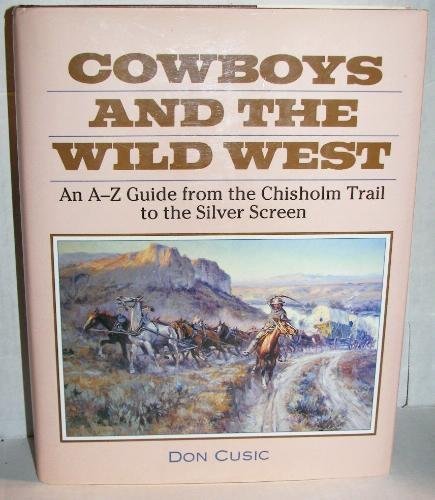 cowboys and the wild west an a z guide from the chisholm trail to the silver screen