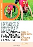 Understanding Controversial Therapies for Children with Autism, Attention Deficit Disorder, and Other Learning Disabilities: A Guide to Complementary (Jkp Essentials Series)