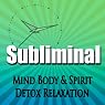 Subliminal Mind, Body & Spirit Detox: Relaxation Revitalize & Cleanse Deeper Sleep Meditation Binaural Beats