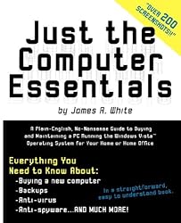 Just the Computer Essentials: A Plain-English, No-Nonsense Guide to Buying and Maintaining a PC Running the Windows Vista&trade; Operating System for Your Home or Home Office