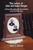 The Letters of John and Susan Morgan: A Story of Everyday Life, Love and Loss in the Civil War Years