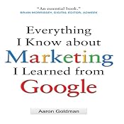 Everything I Know about Marketing I Learned From Google | [Aaron Goldman]