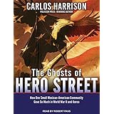 the ghosts of hero street how one small mexican american community gave so much in world war ii and korea