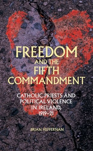 freedom and the fifth commandment catholic priests and political violence in ireland 1919 21