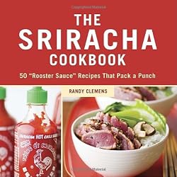 The Sriracha Cookbook: 50 "Rooster Sauce" Recipes that Pack a Punch