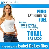 Pure Fat Burning Fuel: Follow This Simple, Heart Healthy Path to Total Fat Loss, The Beyond Diet | [Isabel De Los Rios]