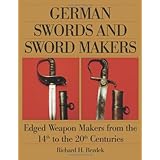 German Swords and Sword Makers: Edged Weapon Makers from the 14th to the 20th Centuries