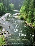 So Many Fish, So Little Time: 1001 of the World's Greatest Backcountry Honeyholes, Trout Rivers, Blue Ribbon Waters, Bass Lakes, and Saltwater Hot Spots