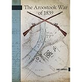 the aroostook war of 1839 new brunswick military heritage series