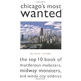 Chicago's Most Wanted(TM): The Top 10 Book of Murderous Mobsters, Midway Monsters, and Windy City Oddities